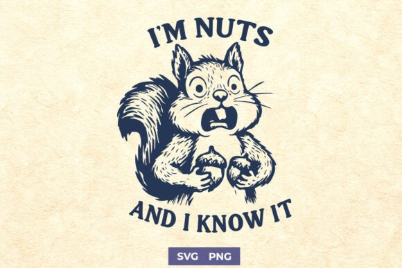 I’m Nuts and I Know It – Funny Squirrel Graphics for Crafts