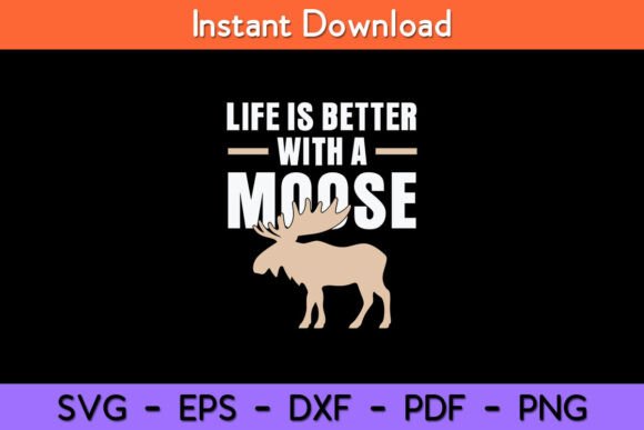 Life is Better with a Moose Funny Moose Graphics
