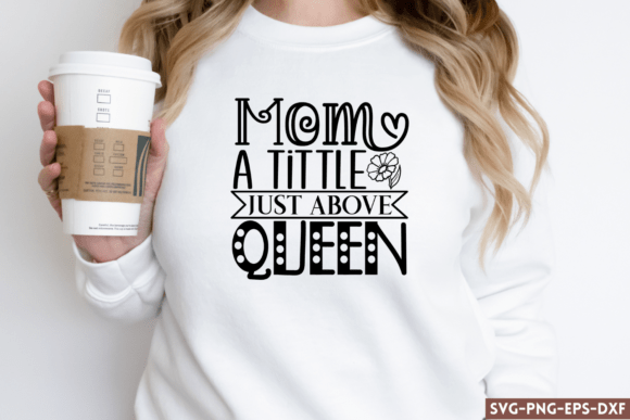 Mom a Tittle Just Above the Queen SVG for Crafts and Graphics